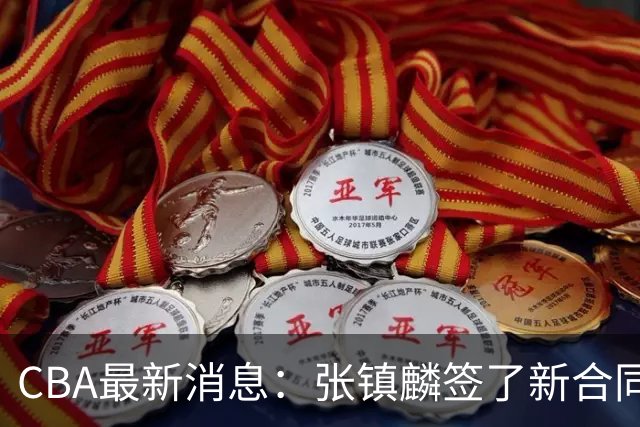 CBA最新消息：张镇麟签了新合同，布朗续约谈不拢，范子铭要转去山西队